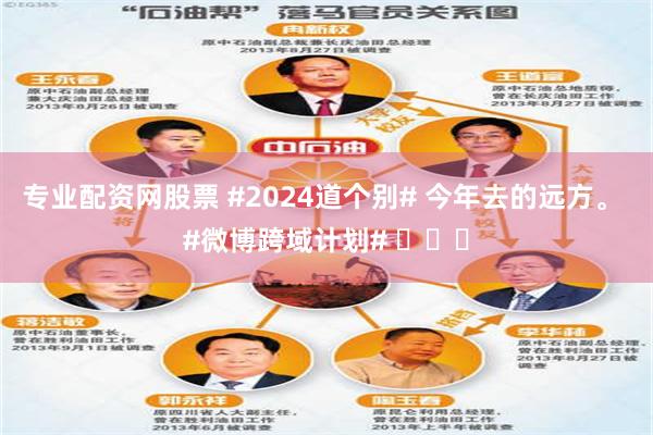 专业配资网股票 #2024道个别# 今年去的远方。 #微博跨域计划# ​​​